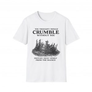 Inspirational Crown T-Shirt — "You Thought I Would Crumble Without You" Motivational Tee